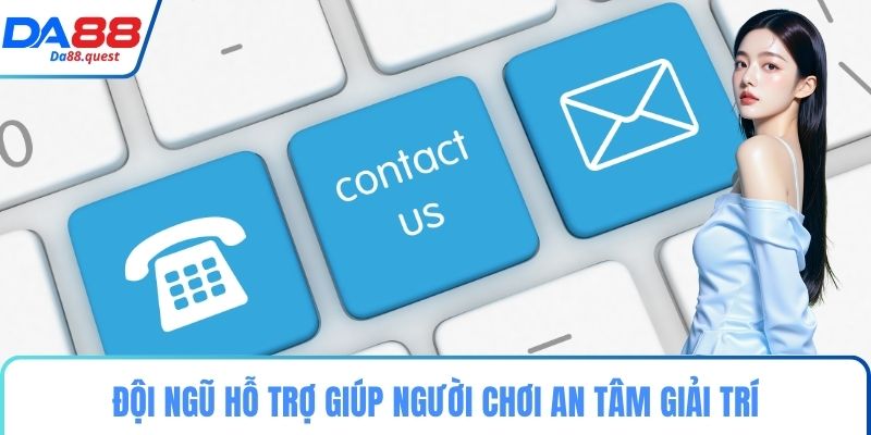 Đội ngũ hỗ trợ giúp người chơi an tâm giải trí