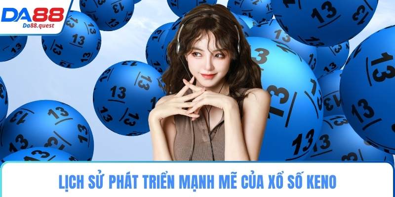 Lịch sử phát triển mạnh mẽ của xổ số Keno