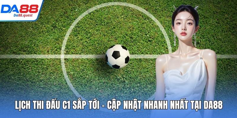 Lịch thi đấu C1 sắp tới