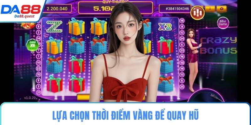 Lựa chọn thời điểm vàng để quay hũ