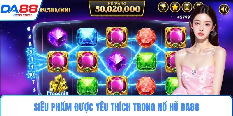Siêu phẩm được yêu thích trong nổ hũ DA88
