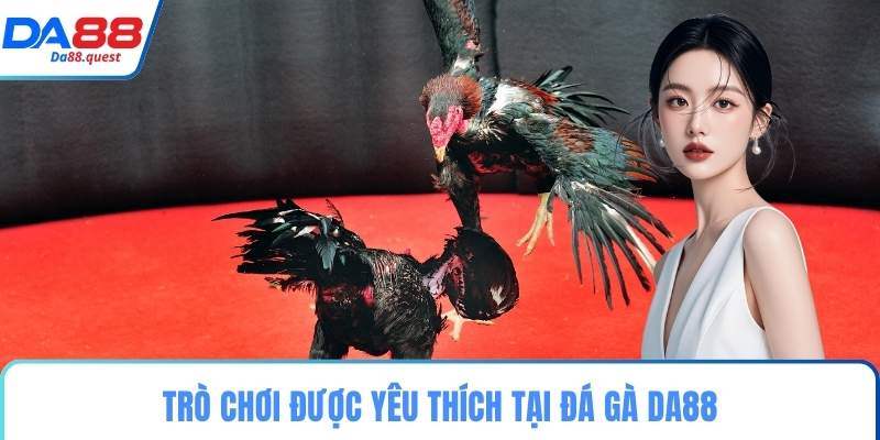 Trò chơi được yêu thích tại đá gà DA88