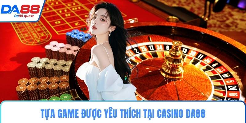 Tựa game được yêu thích tại Casino DA88
